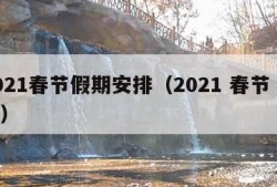 2021春节假期安排（2021 春节 假期）