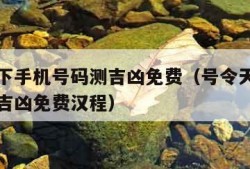 号令天下手机号码测吉凶免费（号令天下手机号码测吉凶免费汉程）