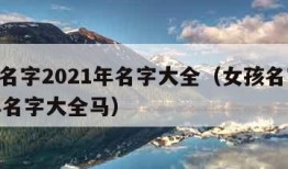 女孩名字2021年名字大全（女孩名字2021年名字大全马）