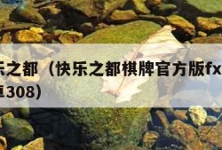 快乐之都（快乐之都棋牌官方版fxzls 安卓308）