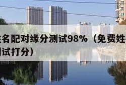 免费姓名配对缘分测试98%（免费姓名配对缘分测试打分）