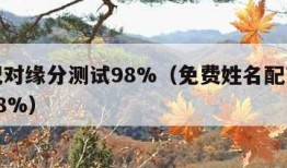 姓名配对缘分测试98%（免费姓名配对缘分测试98%）