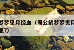 周公解梦梦见月经血（周公解梦梦见月经血是什么意思?）