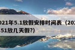 2021年5.1放假安排时间表（2021年51放几天假?）